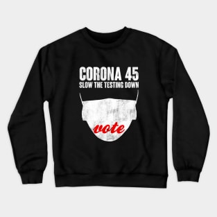 CORONA 45. Slow The Testing Down. Anti Trump Design Crewneck Sweatshirt